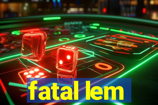 fatal lem